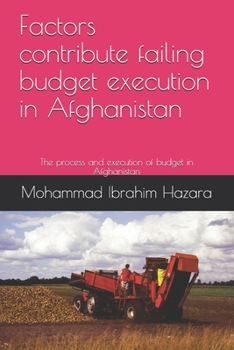 Paperback Factors contribute failing budget execution in Afghanistan: The process and execution of budget in Afghanistan Book
