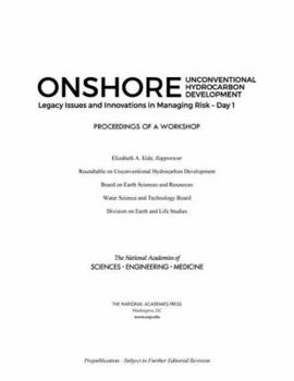 Paperback Onshore Unconventional Hydrocarbon Development: Legacy Issues and Innovations in Managing Risk--Day 1: Proceedings of a Workshop Book