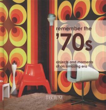 Hardcover Remember the '70s: Objects and Moments of an Amazing Era Book