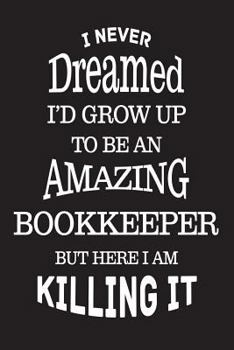 Paperback I Never Dreamed I'd Grow Up To Be An Amazing Bookkeeper But Here I Am Killing It: Best Bookkeeper Ever Appreciation Gift Notebook Book