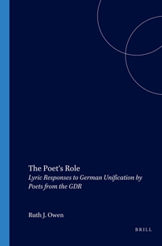 The Poet's Role: Lyric Responses to German Unification by Poets from the Gdr