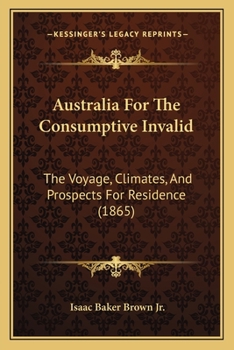 Australia For The Consumptive Invalid: The Voyage, Climates, And Prospects For Residence
