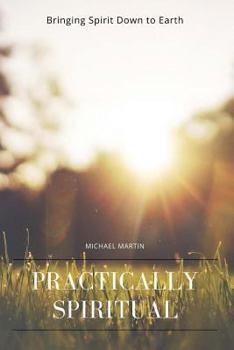 Paperback Practically Spiritual: Bringing Spirit Down to Earth Book