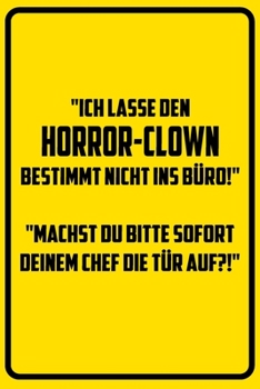 Ich lasse den Horror-Clown bestimmt nicht ins B�ro! Machst du bitte SOFORT deinem Chef die T�r auf?!: Notizbuch - Geschenke f�r B�ro, Arbeitskollegen, Kollegen, Mitarbeiter