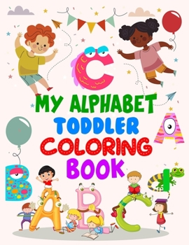 Paperback My Alphabet Toddler Coloring Book: My Alphabet Toddler Coloring Book, Alphabet Coloring Book. Total Pages 180 - Coloring pages 100 - Size 8.5" x 11" Book