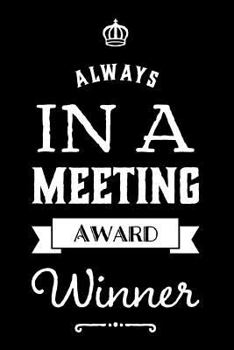 Paperback Always in a Meeting Award Winner: 110-Page Blank Lined Journal Funny Office Award Great for Coworker, Boss, Manager, Employee Gag Gift Idea Book