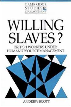 Willing Slaves?: British Workers under Human Resource Management - Book  of the Cambridge Studies in Management