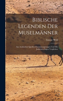 Hardcover Biblische Legenden Der Muselmänner: Aus Arabischen Quellen Zusammengetragen Und Mit Judischen Sagen Verglichen [German] Book