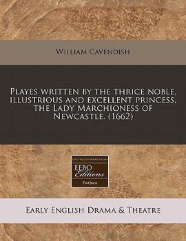 Paperback Playes Written by the Thrice Noble, Illustrious and Excellent Princess, the Lady Marchioness of Newcastle. (1662) Book