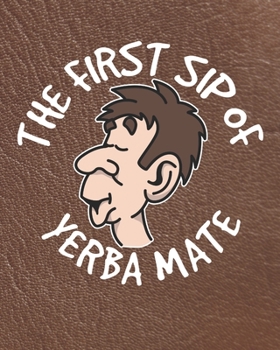 Paperback The First Sip of Yerba Mate: Yerba Mate Planner for Tea Drinkers Book