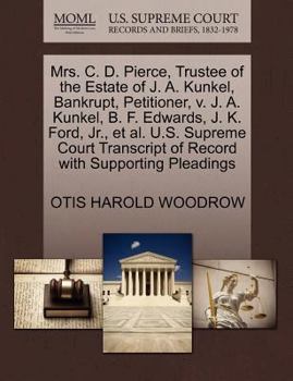 Mrs. C. D. Pierce, Trustee of the Estate of J. A. Kunkel, Bankrupt, Petitioner, v. J. A. Kunkel, B. F. Edwards, J. K. Ford, Jr., et al. U.S. Supreme ... of Record with Supporting Pleadings
