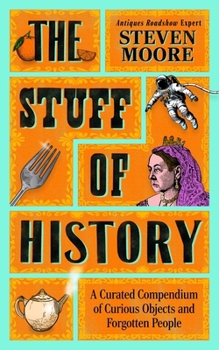 Hardcover The Stuff of History: A Curated Compendium of Curious Objects and Forgotten People Book