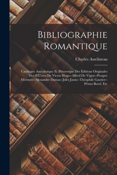 Paperback Bibliographie Romantique: Catalogue Anecdotique Et Pittoresque Des Éditions Originales Des OEuvres De Victor Hugo--Alfred De Vigny--Prosper Méri [French] Book