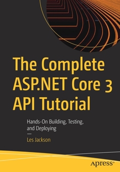 Paperback The Complete ASP.NET Core 3 API Tutorial: Hands-On Building, Testing, and Deploying Book