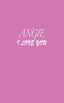 Paperback Angie: I LOVE YOU Angie Notebook Emotional valentine's gift: Lined Notebook / Journal Gift, 100 Pages, 5x8, Soft Cover, Matte Book