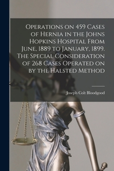 Paperback Operations on 459 Cases of Hernia in the Johns Hopkins Hospital From June, 1889 to January, 1899. The Special Consideration of 268 Cases Operated on b Book