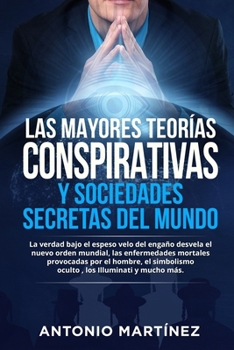 Paperback Las Mayores Teor?as Conspirativas Y Sociedades Secretas del Mundo: La verdad bajo el espeso velo del enga?o desvela el nuevo orden mundial, las enferm [Spanish] Book