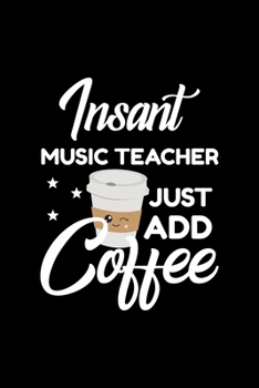Paperback Insant Music Teacher Just Add Coffee: Funny Notebook for Music Teacher - Funny Christmas Gift Idea for Music Teacher - Music Teacher Journal - 100 pag Book