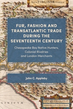 Fur, Fashion and Transatlantic Trade During the Seventeenth Century : Chesapeake Bay Native Hunters, Colonial Rivalries and London Merchants
