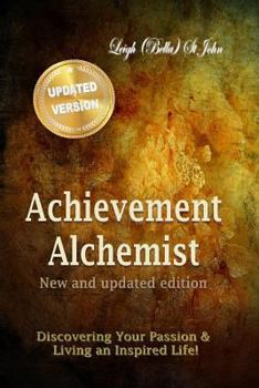 Achievement Alchemist - New and Updated Edition: Discovering Your Passion ~ A Guided Journal