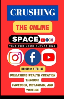 Paperback Crushing the Online Space: Unleashing Wealth Creation through Facebook, Instagram, and YouTube Book