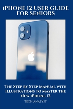 Paperback iPHONE 12 USER GUIDE FOR SENIORS: The Step by Step Manual with Illustrations to Master the New iPhone 12 Book