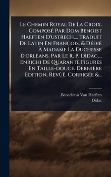 Hardcover Le Chemin Royal De La Croix. ComposÃ(c) Par Dom Benoist Haeften D'ustrech, ... Traduit De Latin En François, & DÃ(c)diÃ(c) Ã Madame La Duchesse [French] Book