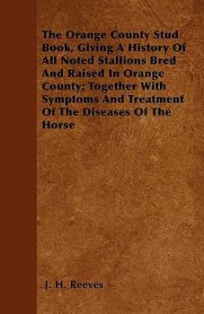 Paperback The Orange County Stud Book, Giving A History Of All Noted Stallions Bred And Raised In Orange County; Together With Symptoms And Treatment Of The Dis Book