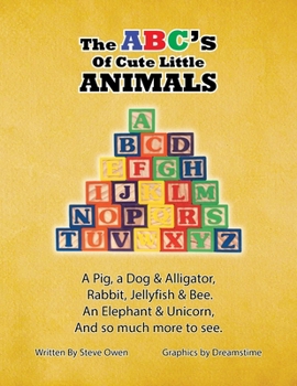 Paperback The ABC's of Cute Little Animals: A Pig, a Dog & Alligator, Rabbit, Jellyfish, & Bee. An Elephant & Unicorn, And so much more to see. Book