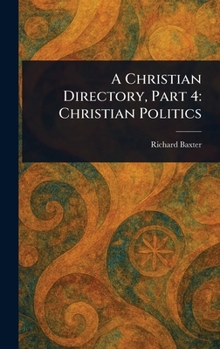 A Christian Directory, Or, a Body of Practical Divinity and Cases of Conscience; Volume 4