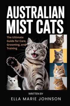 Australian Mist Cats: The Ultimate Guide for Care, Grooming, and Training
