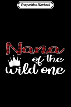 Composition Notebook: Nana Of The Wild One Lumberjack First Birthday  Journal/Notebook Blank Lined Ruled 6x9 100 Pages
