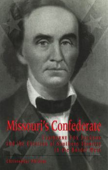 Missouri's Confederate: Claiborne Fox Jackson and the Creation of Southern Identity in the Border West (Missouri Biography Series)
