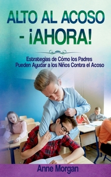 Paperback Alto al Acoso - ¡Ahora!: Estregias de Cómo los Padres Pueden Ayudar a Los Ninos Contra el Acoso [Spanish] Book