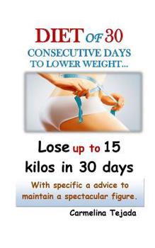 Paperback Diet of 30 Consecutive Days to Lower Weight...: Lose up to 15 kilos in just 30 days With specific advice to maintain a spectacular figure. Book