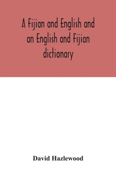 Paperback A Fijian and English and an English and Fijian dictionary, with examples of common and peculiar modes of expression and uses of words, also, containin Book