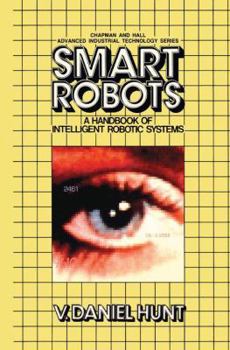 Hardcover Smart Robots: A Handbook of Intelligent Robotic Systems Book