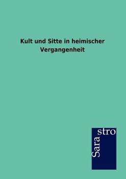 Paperback Kult Und Sitte in Heimischer Vergangenheit [German] Book
