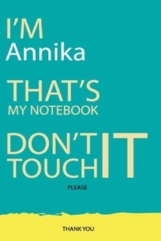 Annika : DON'T TOUCH MY NOTEBOOK Unique customized Gift for Annika - Journal for Girls / Women with beautiful colors Blue and Yellow, Journal to Write ... ( Annika notebook): best gift for Annika