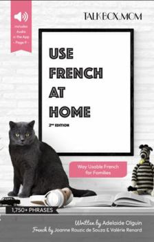 Use French at Home: Over 1750+ Phrases, Way Usable French for Families, Includes Audio Download