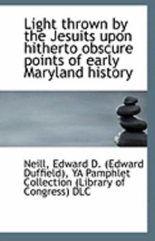 Light Thrown by the Jesuits upon Hitherto Obscure Points of Early Maryland History