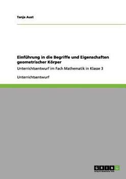 Paperback Einführung in die Begriffe und Eigenschaften geometrischer Körper: Unterrichtsentwurf im Fach Mathematik in Klasse 3 [German] Book
