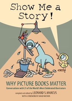 Hardcover Show Me a Story!: Why Picture Books Matter: Conversations with 21 of the World's Most Celebrated Illustrators Book