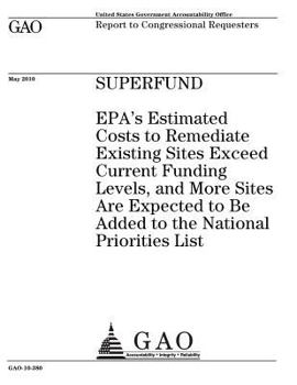 Superfund: EPAs estimated costs to remediate existing sites exceed current funding levels, and more sites are expected to be added to the National Priorities List : report to congressional requesters.