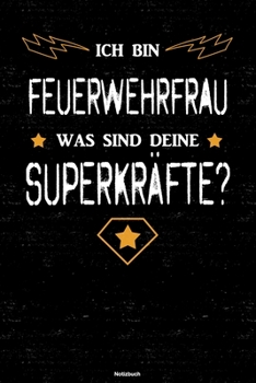 Ich bin Feuerwehrfrau was sind deine Superkräfte? Notizbuch: Feuerwehrfrau Journal DIN A5 liniert 120 Seiten Geschenk (German Edition)