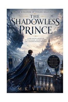 The Shadowless Prince: A Dark Fantasy Adventure of Stolen Magic, Ancient Secrets, and a Kingdom Without Shadows (The Kingdom of Stolen Shadows)