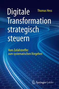 Hardcover Digitale Transformation Strategisch Steuern: Vom Zufallstreffer Zum Systematischen Vorgehen [German] Book