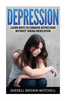 Paperback Depression: Learn Ways To Conquer Depression Without Taking Medication Book