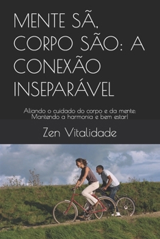 Paperback Mente Sã, Corpo São: A CONEXÃO INSEPARÁVEL: Aliando o cuidado do corpo e da mente: Mantendo a harmonia e bem estar! [Portuguese] Book