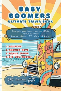 Baby Boomers Ultimate Trivia Book - Fun Nostalgic-Relive Challenge: Quiz questions from the 1950s, 1960s nd 1970s: Movies, Music, TV, Cars and more. 675 questions. Large Print and fun Bonuses
